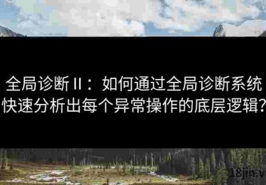 全局诊断Ⅱ：如何通过全局诊断系统快速分析出每个异常操作的底层逻辑？